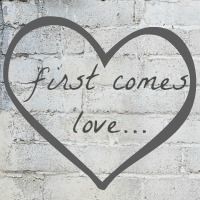 first comes love...